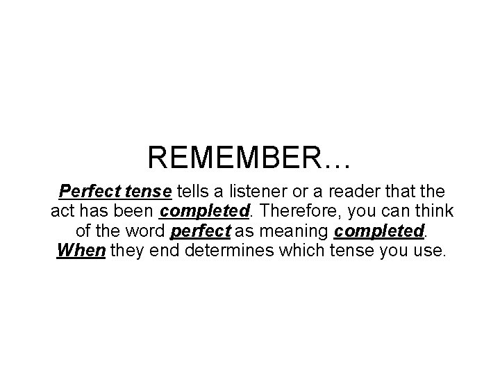 REMEMBER… Perfect tense tells a listener or a reader that the act has been