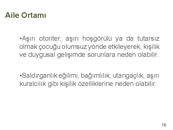 Aile Ortamı • Aşırı otoriter, aşırı hoşgörülü ya da tutarsız olmak çocuğu olumsuz yönde