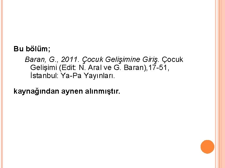 Bu bölüm; Baran, G. , 2011. Çocuk Gelişimine Giriş. Çocuk Gelişimi (Edit: N. Aral