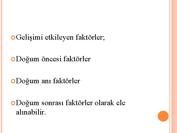  Gelişimi etkileyen faktörler; Doğum öncesi faktörler Doğum anı faktörler Doğum sonrası faktörler olarak