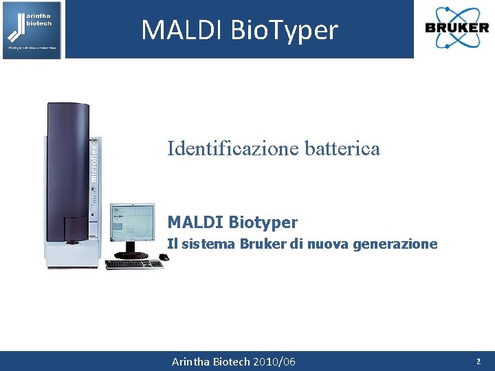 MALDI Bio. Typer Identificazione batterica MALDI Biotyper Il sistema Bruker di nuova generazione Arintha