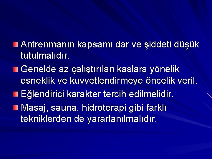 Antrenmanın kapsamı dar ve şiddeti düşük tutulmalıdır. Genelde az çalıştırılan kaslara yönelik esneklik ve Antrenmanın kapsamı dar ve şiddeti düşük tutulmalıdır. Genelde az çalıştırılan kaslara yönelik esneklik ve