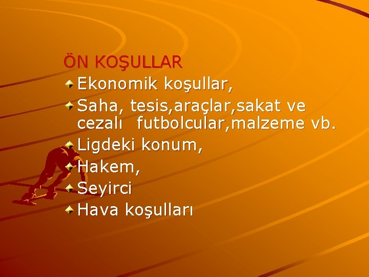 ÖN KOŞULLAR Ekonomik koşullar, Saha, tesis, araçlar, sakat ve cezalı futbolcular, malzeme vb. Ligdeki ÖN KOŞULLAR Ekonomik koşullar, Saha, tesis, araçlar, sakat ve cezalı futbolcular, malzeme vb. Ligdeki