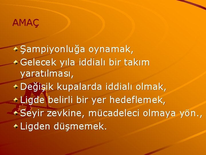 AMAÇ Şampiyonluğa oynamak, Gelecek yıla iddialı bir takım yaratılması, Değişik kupalarda iddialı olmak, Ligde AMAÇ Şampiyonluğa oynamak, Gelecek yıla iddialı bir takım yaratılması, Değişik kupalarda iddialı olmak, Ligde