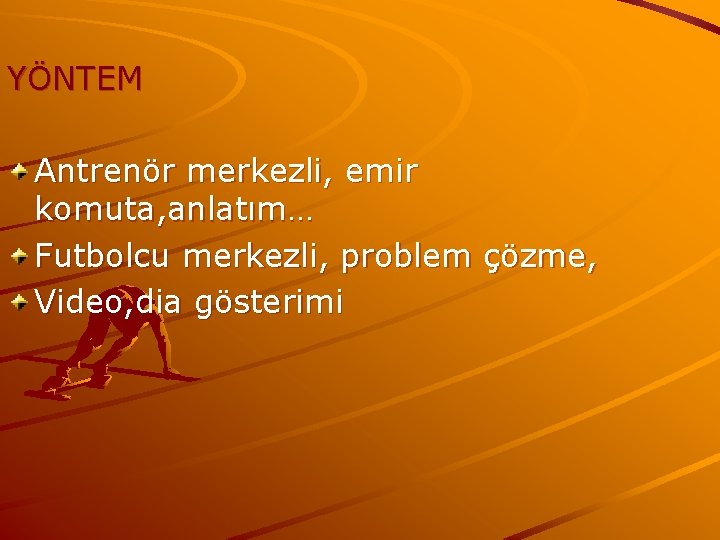 YÖNTEM Antrenör merkezli, emir komuta, anlatım… Futbolcu merkezli, problem çözme, Video, dia gösterimi YÖNTEM Antrenör merkezli, emir komuta, anlatım… Futbolcu merkezli, problem çözme, Video, dia gösterimi