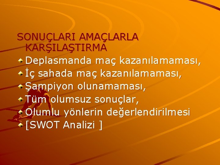 SONUÇLARI AMAÇLARLA KARŞILAŞTIRMA Deplasmanda maç kazanılamaması, İç sahada maç kazanılamaması, Şampiyon olunamaması, Tüm olumsuz SONUÇLARI AMAÇLARLA KARŞILAŞTIRMA Deplasmanda maç kazanılamaması, İç sahada maç kazanılamaması, Şampiyon olunamaması, Tüm olumsuz