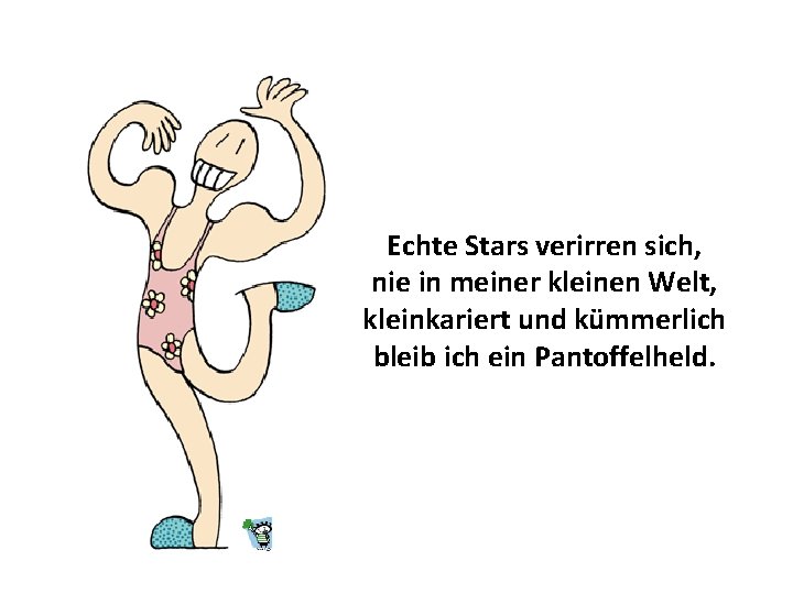 Echte Stars verirren sich, nie in meiner kleinen Welt, kleinkariert und kümmerlich bleib ich