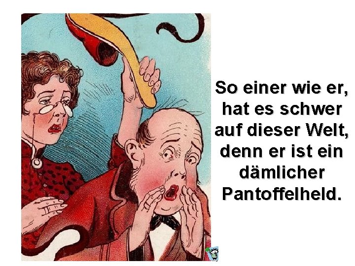 So einer wie er, hat es schwer auf dieser Welt, denn er ist ein