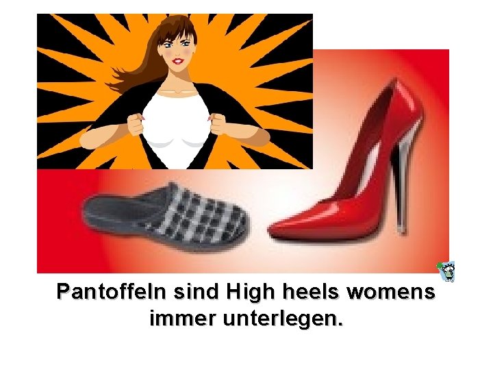Pantoffeln sind High heels womens immer unterlegen. 