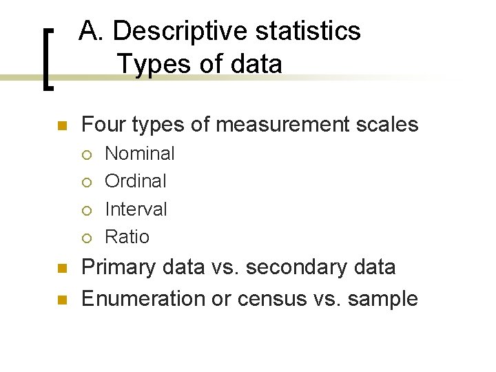 A. Descriptive statistics Types of data n Four types of measurement scales ¡ ¡