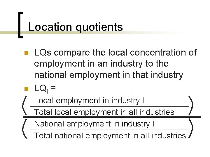 Location quotients n n LQs compare the local concentration of employment in an industry