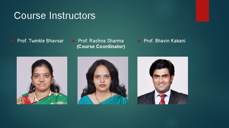  Course Instructors Prof. Twinkle Bhavsar Prof. Rachna Sharma (Course Coordinator) Prof. Bhavin Kakani