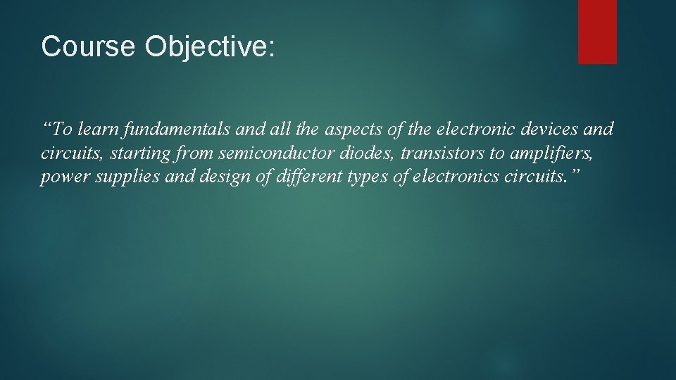 Course Objective: “To learn fundamentals and all the aspects of the electronic devices and