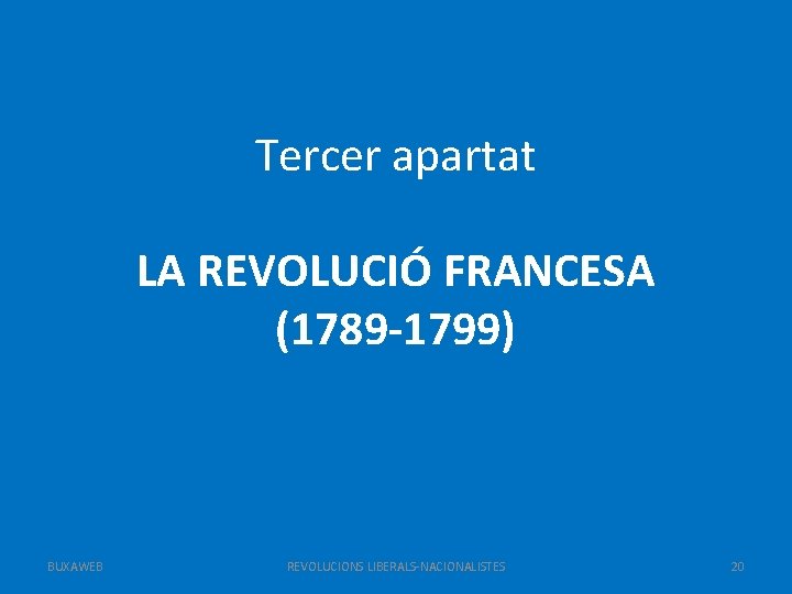 Tercer apartat LA REVOLUCIÓ FRANCESA (1789 -1799) BUXAWEB REVOLUCIONS LIBERALS-NACIONALISTES 20 
