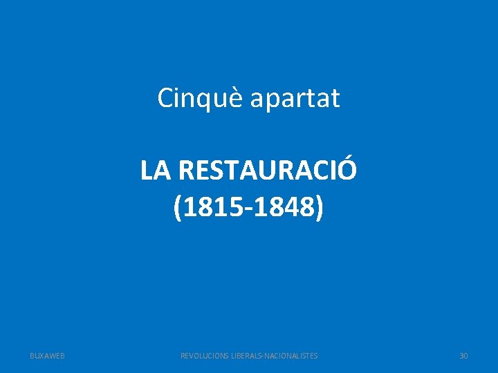 Cinquè apartat LA RESTAURACIÓ (1815 -1848) BUXAWEB REVOLUCIONS LIBERALS-NACIONALISTES 30 