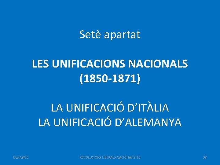 Setè apartat LES UNIFICACIONS NACIONALS (1850 -1871) LA UNIFICACIÓ D’ITÀLIA LA UNIFICACIÓ D’ALEMANYA BUXAWEB