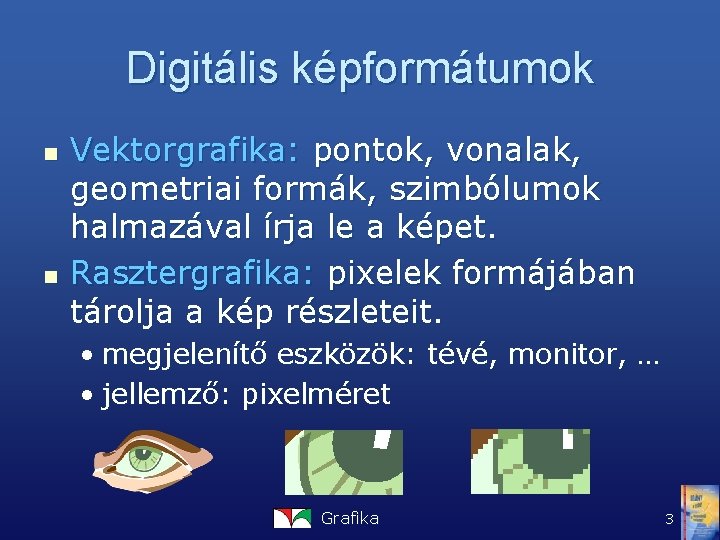 Digitális képformátumok n n Vektorgrafika: pontok, vonalak, geometriai formák, szimbólumok halmazával írja le a