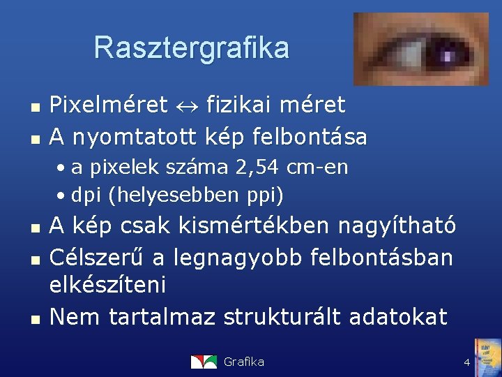 Rasztergrafika n n Pixelméret fizikai méret A nyomtatott kép felbontása • a pixelek száma