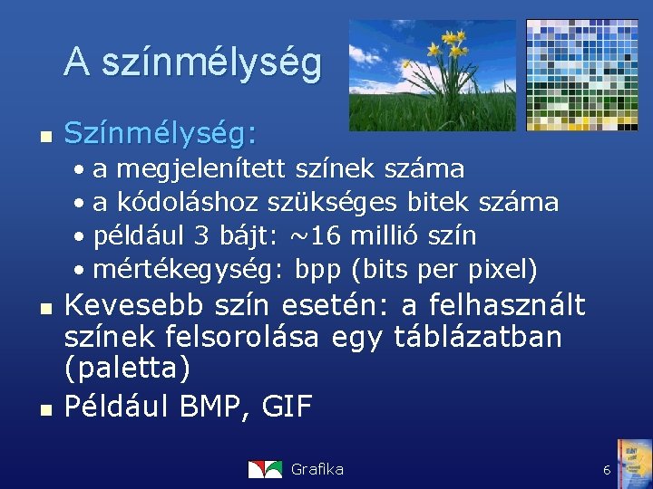A színmélység n Színmélység: • a megjelenített színek száma • a kódoláshoz szükséges bitek