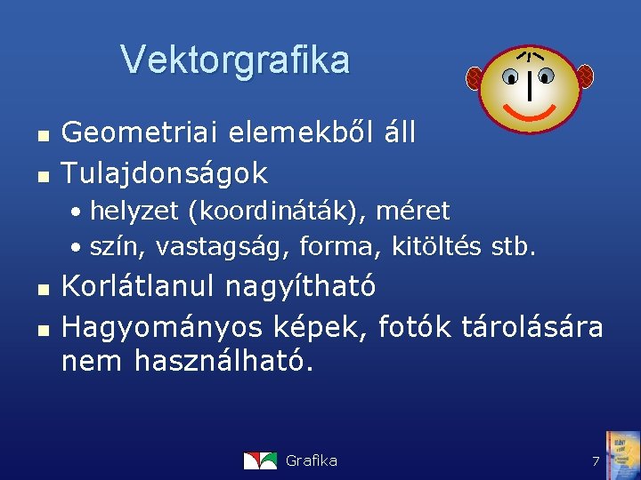 Vektorgrafika n n Geometriai elemekből áll Tulajdonságok • helyzet (koordináták), méret • szín, vastagság,
