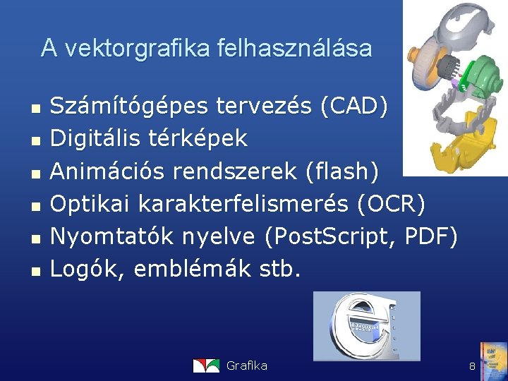 A vektorgrafika felhasználása n n n Számítógépes tervezés (CAD) Digitális térképek Animációs rendszerek (flash)