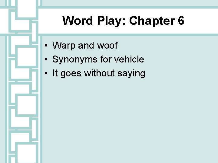 Word Play: Chapter 6 • Warp and woof • Synonyms for vehicle • It
