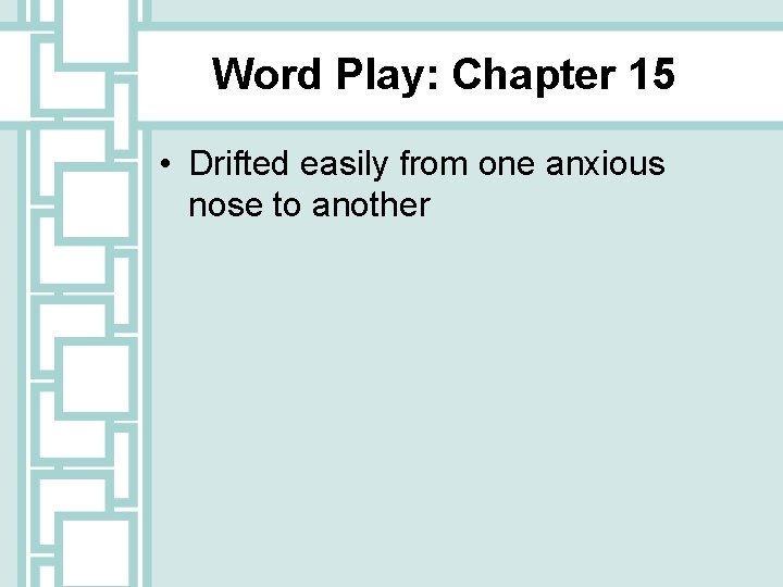 Word Play: Chapter 15 • Drifted easily from one anxious nose to another 