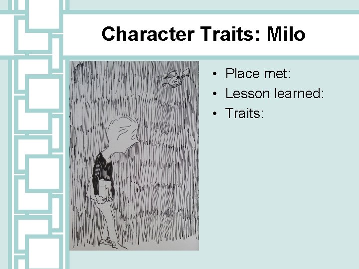 Character Traits: Milo • Place met: • Lesson learned: • Traits: 