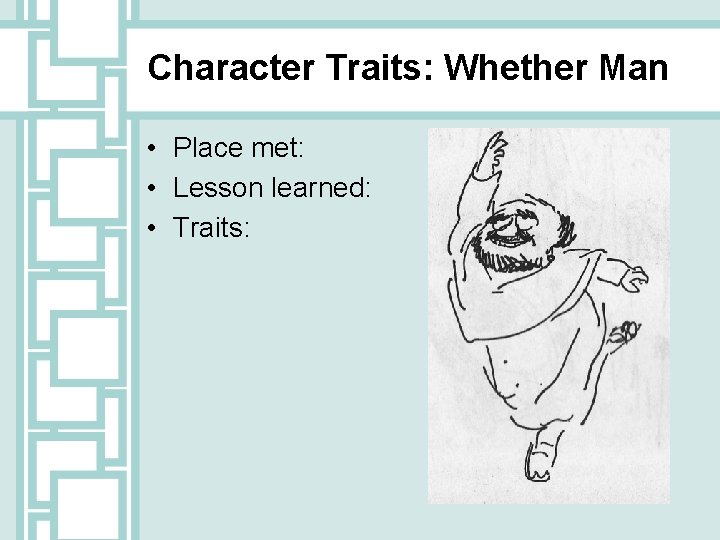 Character Traits: Whether Man • Place met: • Lesson learned: • Traits: 