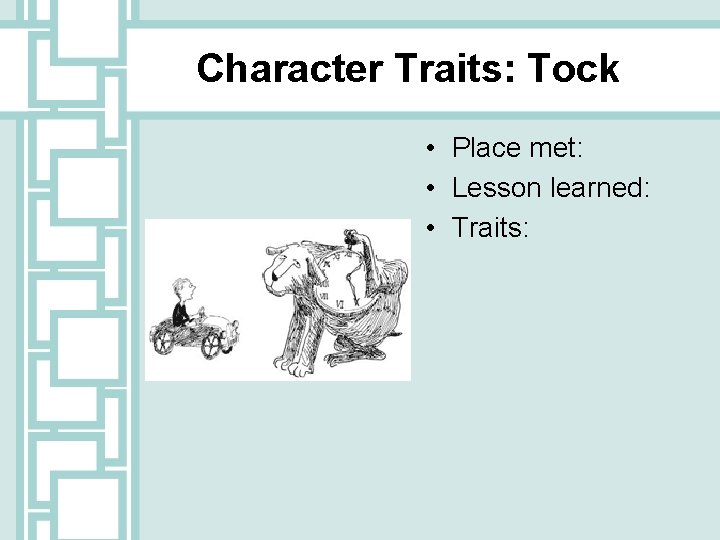 Character Traits: Tock • Place met: • Lesson learned: • Traits: 