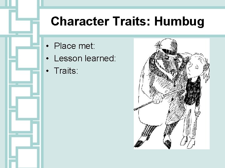 Character Traits: Humbug • Place met: • Lesson learned: • Traits: 