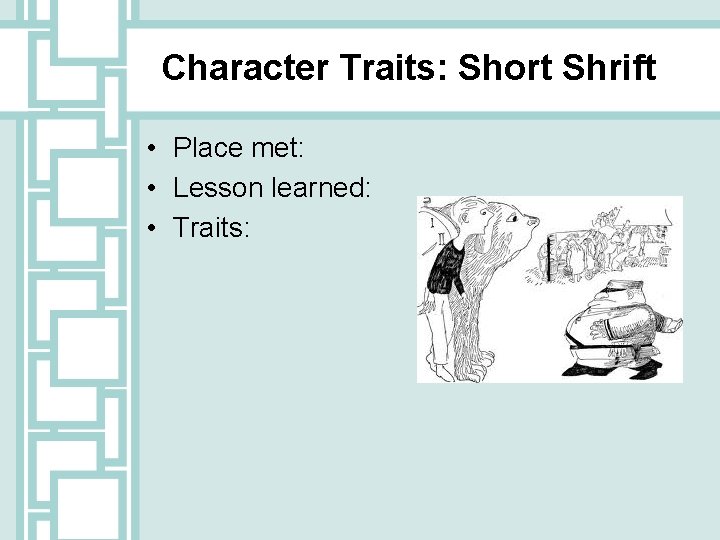 Character Traits: Short Shrift • Place met: • Lesson learned: • Traits: 