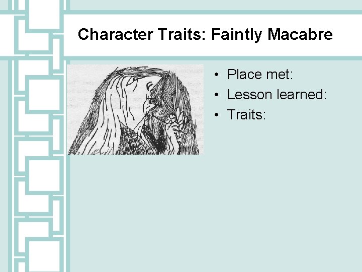 Character Traits: Faintly Macabre • Place met: • Lesson learned: • Traits: 