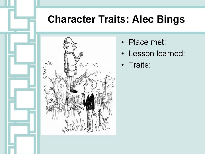 Character Traits: Alec Bings • Place met: • Lesson learned: • Traits: 
