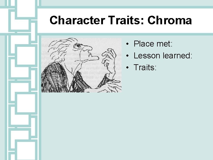 Character Traits: Chroma • Place met: • Lesson learned: • Traits: 