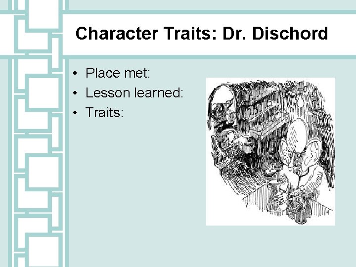 Character Traits: Dr. Dischord • Place met: • Lesson learned: • Traits: 