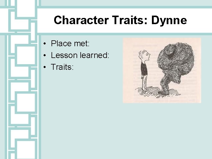 Character Traits: Dynne • Place met: • Lesson learned: • Traits: 