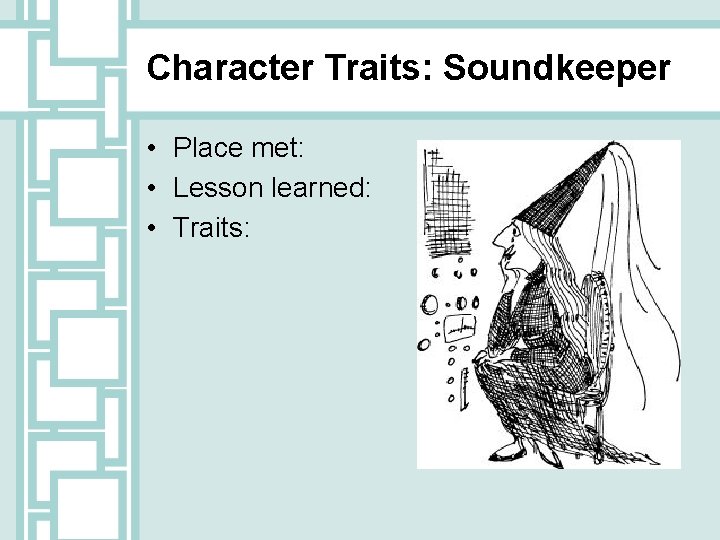Character Traits: Soundkeeper • Place met: • Lesson learned: • Traits: 