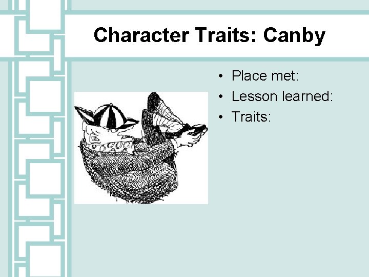 Character Traits: Canby • Place met: • Lesson learned: • Traits: 