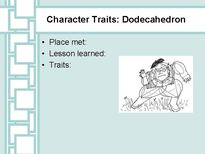 Character Traits: Dodecahedron • Place met: • Lesson learned: • Traits: 