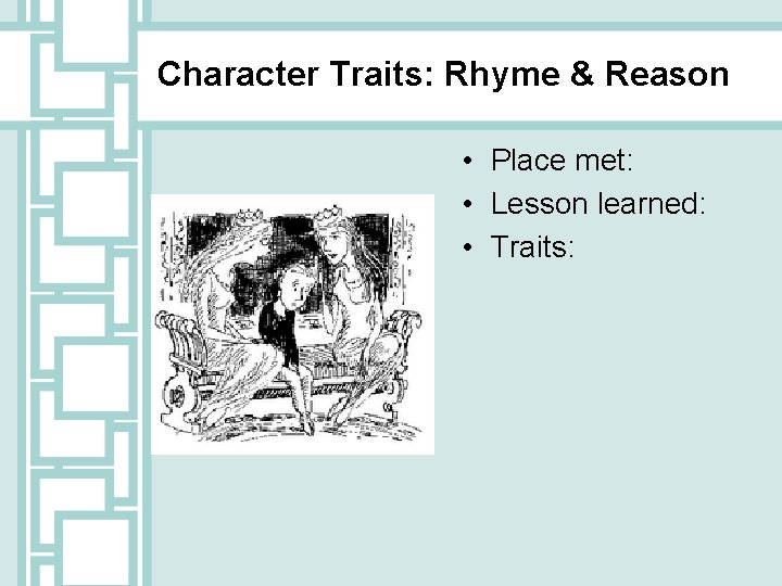 Character Traits: Rhyme & Reason • Place met: • Lesson learned: • Traits: 