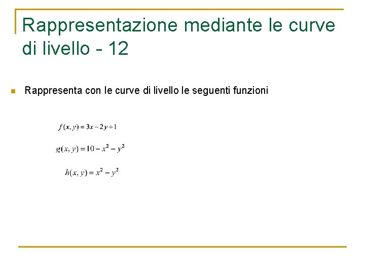 Rappresentazione mediante le curve di livello - 12 n Rappresenta con le curve di