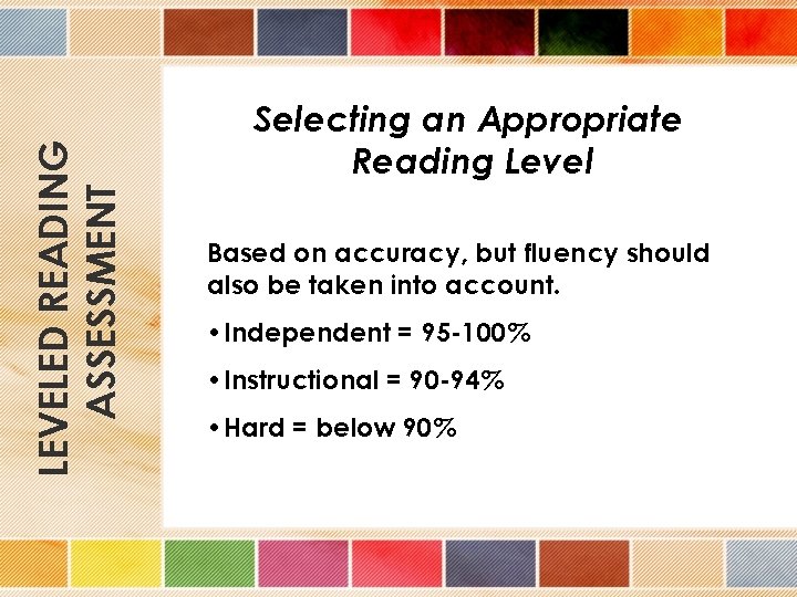 LEVELED READING ASSESSMENT Selecting an Appropriate Reading Level Based on accuracy, but fluency should