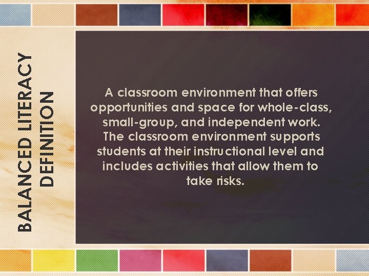 BALANCED LITERACY DEFINITION A classroom environment that offers opportunities and space for whole-class, small-group,