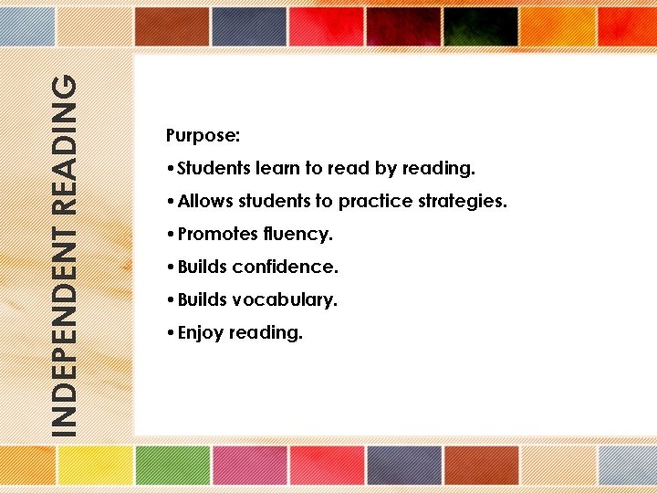 INDEPENDENT READING Purpose: • Students learn to read by reading. • Allows students to