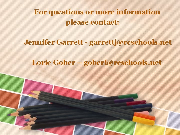 For questions or more information please contact: Jennifer Garrett - garrettj@rcschools. net Lorie Gober