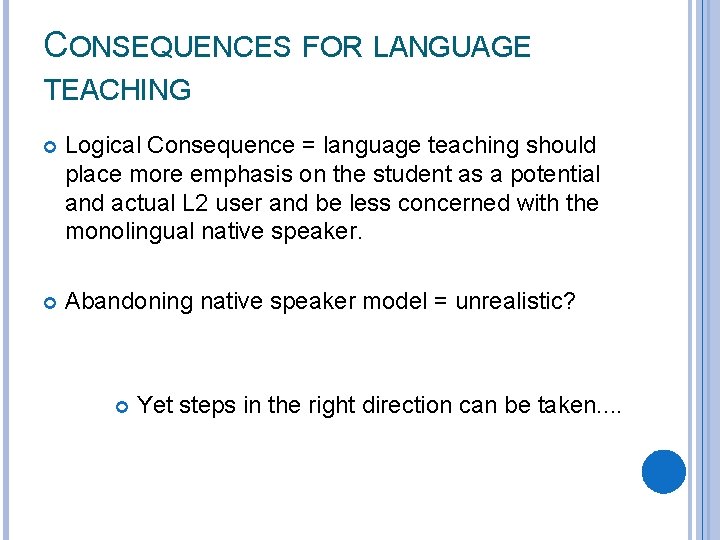 CONSEQUENCES FOR LANGUAGE TEACHING Logical Consequence = language teaching should place more emphasis on