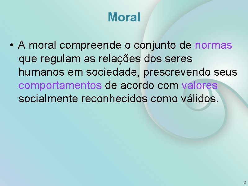 Moral • A moral compreende o conjunto de normas que regulam as relações dos