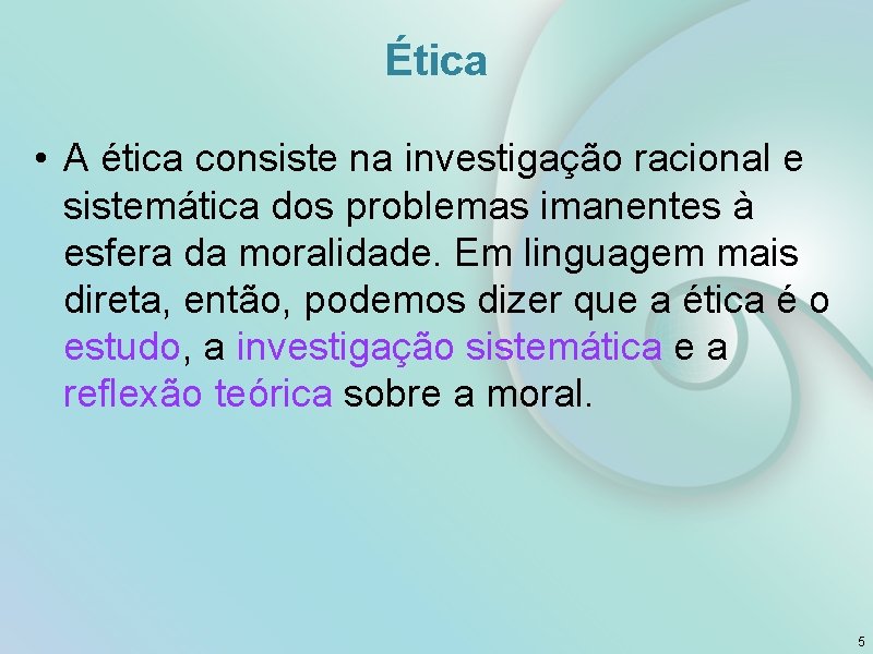 Ética • A ética consiste na investigação racional e sistemática dos problemas imanentes à