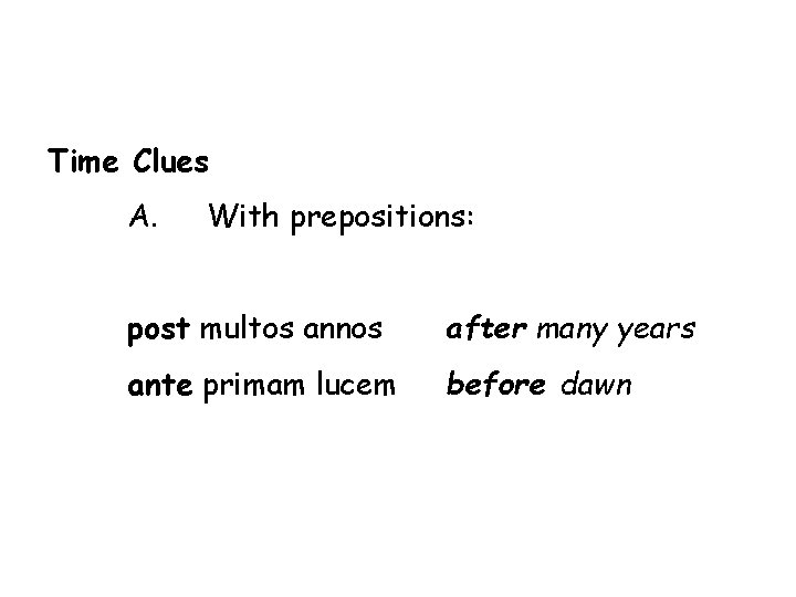 Time Clues A. With prepositions: post multos annos after many years ante primam lucem